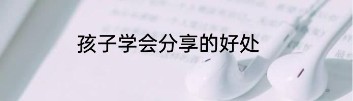 孩子学会分享的好处