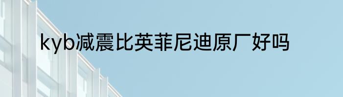 kyb减震比英菲尼迪原厂好吗