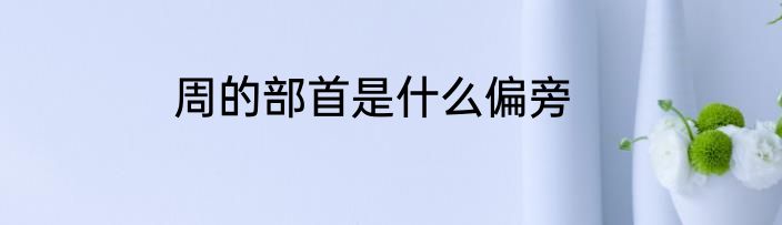 周的部首是什么偏旁
