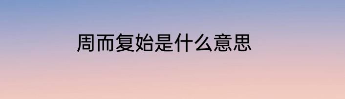 周而复始是什么意思