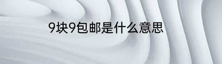 9块9包邮是什么意思