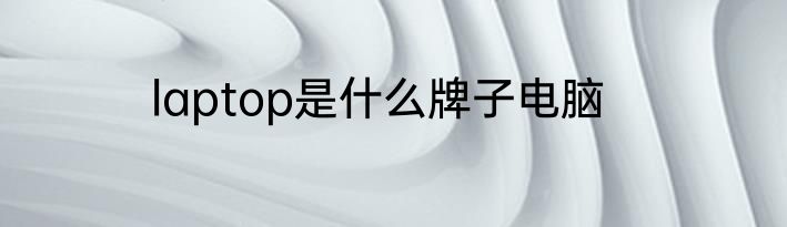 laptop是什么牌子电脑