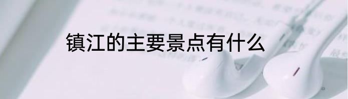 镇江的主要景点有什么