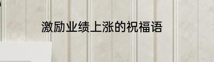激励业绩上涨的祝福语