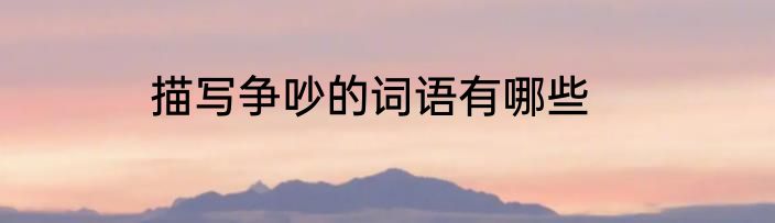描写争吵的词语有哪些