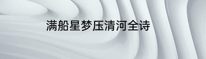 满船星梦压清河全诗