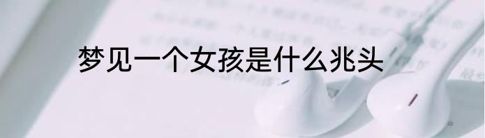 梦见一个女孩是什么兆头