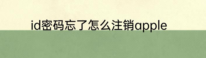 id密码忘了怎么注销apple