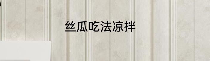 丝瓜吃法凉拌