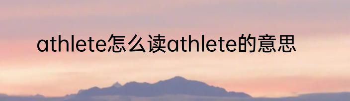athlete怎么读athlete的意思