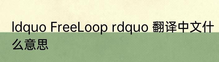 ldquo FreeLoop rdquo 翻译中文什么意思