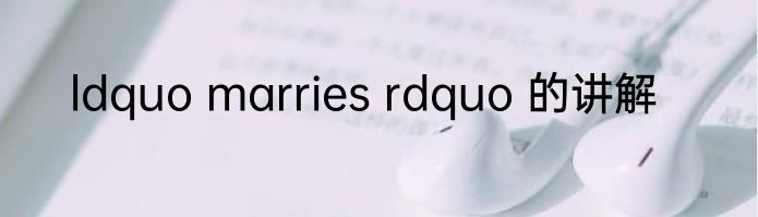 ldquo marries rdquo 的讲解