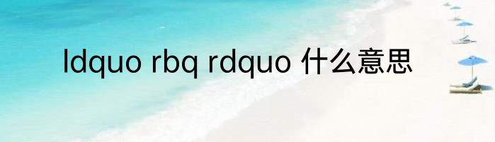 ldquo rbq rdquo 什么意思