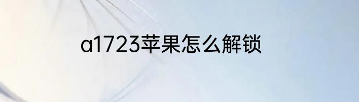 a1723苹果怎么解锁