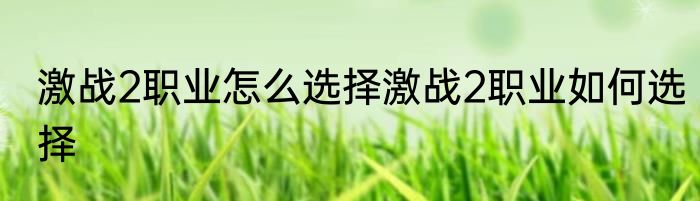 激战2职业怎么选择激战2职业如何选择