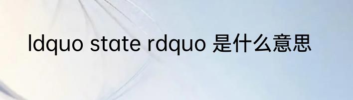 ldquo state rdquo 是什么意思