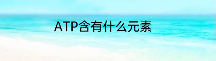 ATP含有什么元素