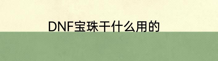 DNF宝珠干什么用的