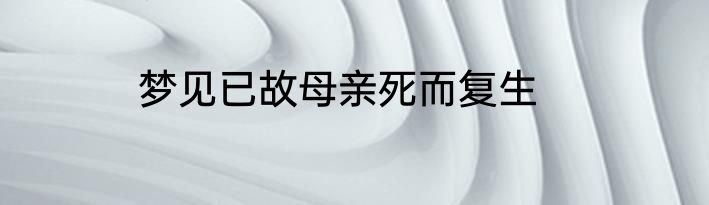 梦见已故母亲死而复生