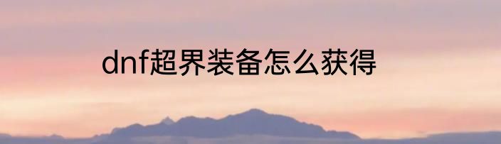 dnf超界装备怎么获得