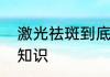 激光祛斑到底好不好为你普及相关的知识
