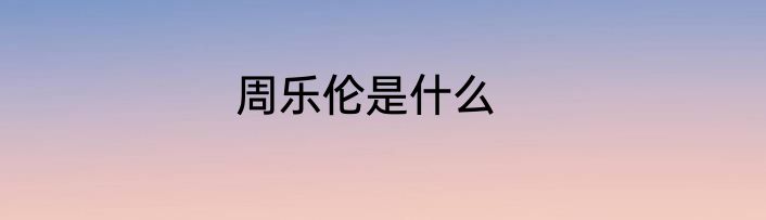 周乐伦是什么