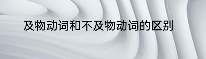 及物动词和不及物动词的区别