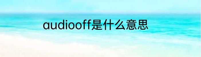 audiooff是什么意思