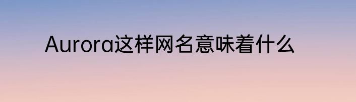 Aurora这样网名意味着什么