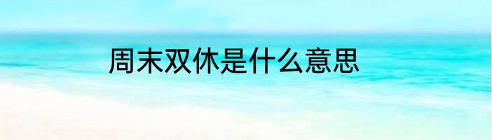 周末双休是什么意思