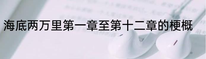 海底两万里第一章至第十二章的梗概