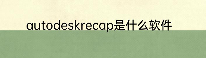 autodeskrecap是什么软件