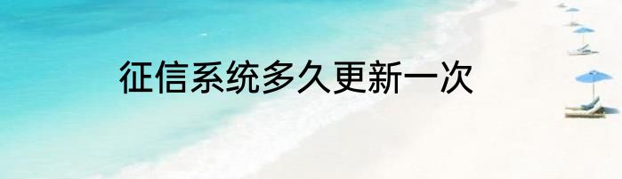 征信系统多久更新一次