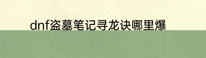 dnf盗墓笔记寻龙诀哪里爆