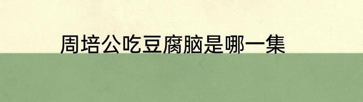 周培公吃豆腐脑是哪一集