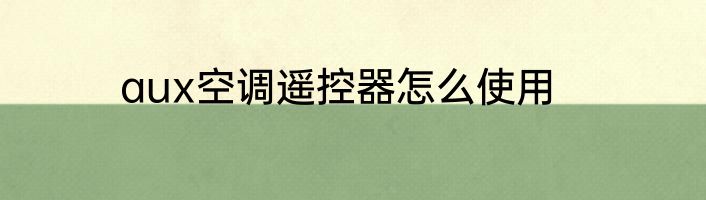 aux空调遥控器怎么使用