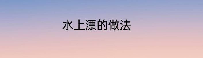 水上漂的做法