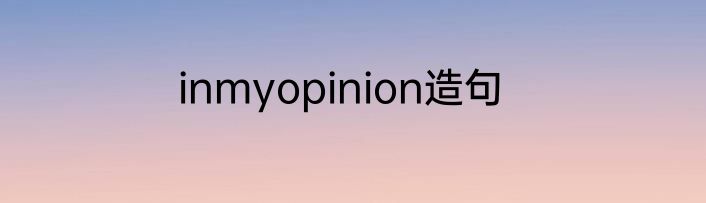 inmyopinion造句