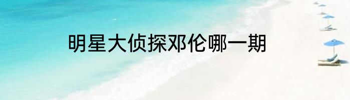明星大侦探邓伦哪一期