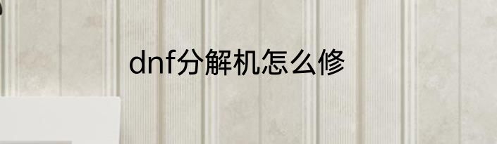 dnf分解机怎么修