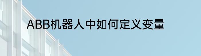 ABB机器人中如何定义变量