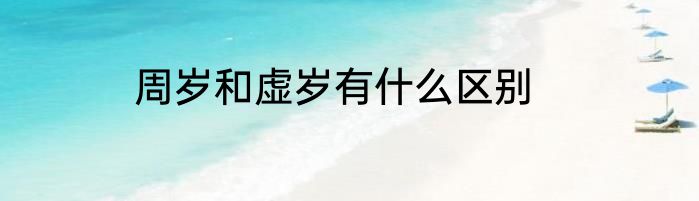 周岁和虚岁有什么区别