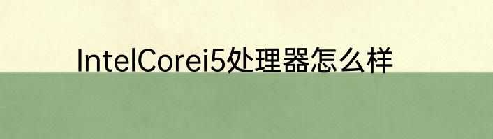 IntelCorei5处理器怎么样