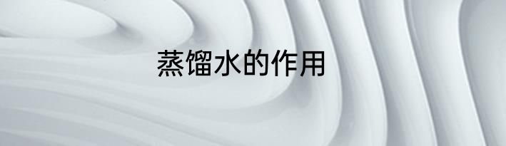 蒸馏水的作用
