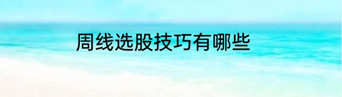 周线选股技巧有哪些