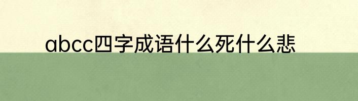 abcc四字成语什么死什么悲