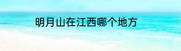 明月山在江西哪个地方