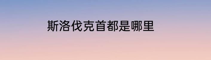 斯洛伐克首都是哪里