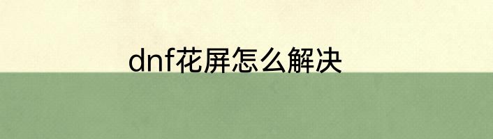dnf花屏怎么解决