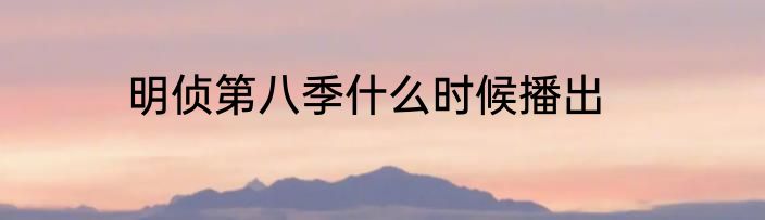 明侦第八季什么时候播出
